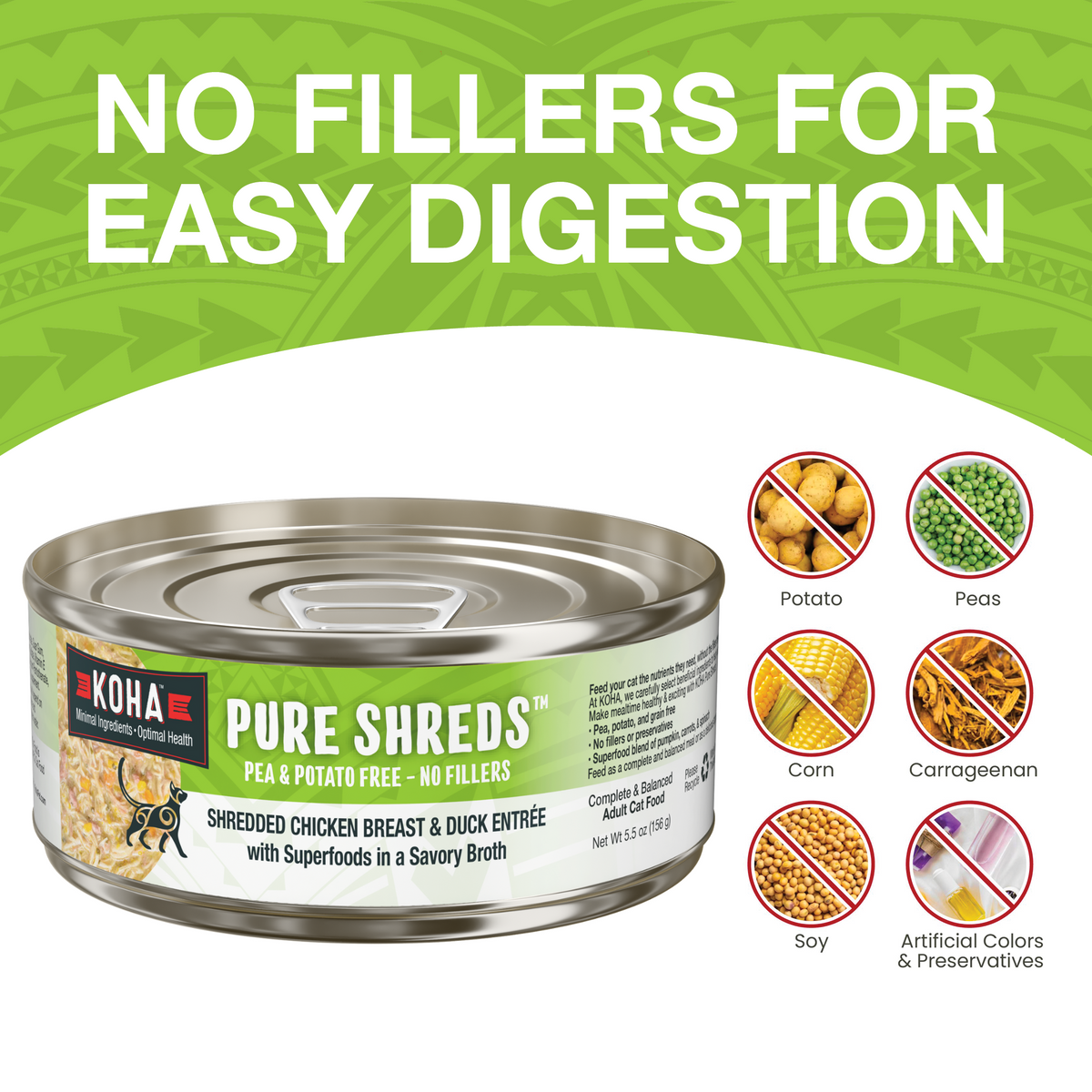 KOHA Pure Shreds Chicken and Duck can with text that says No Fillers for Easy Digestion and icons of fillers that are not in the food including potatoes, peas, corn, carrageenan, soy and artificial colors and preservatives on a white background