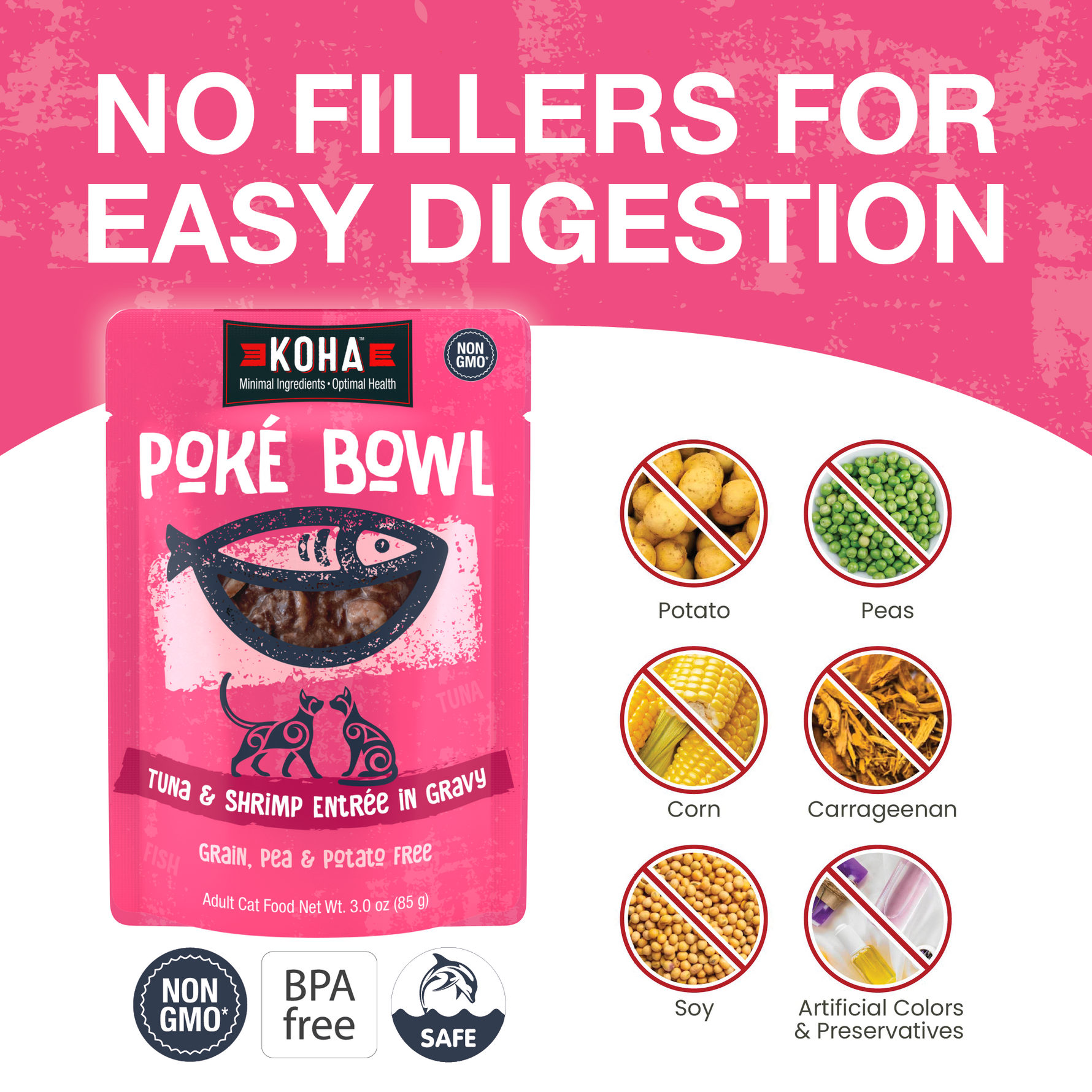 A graphic showing our Poké bowl packaging with a headline that says No fillers for easy digestion and crossed out filler ingredients potato, peas, corn, carrageenan, soy and artificial colors and preservatives. Also says non gmo, bpa free and dolphin safe. 
