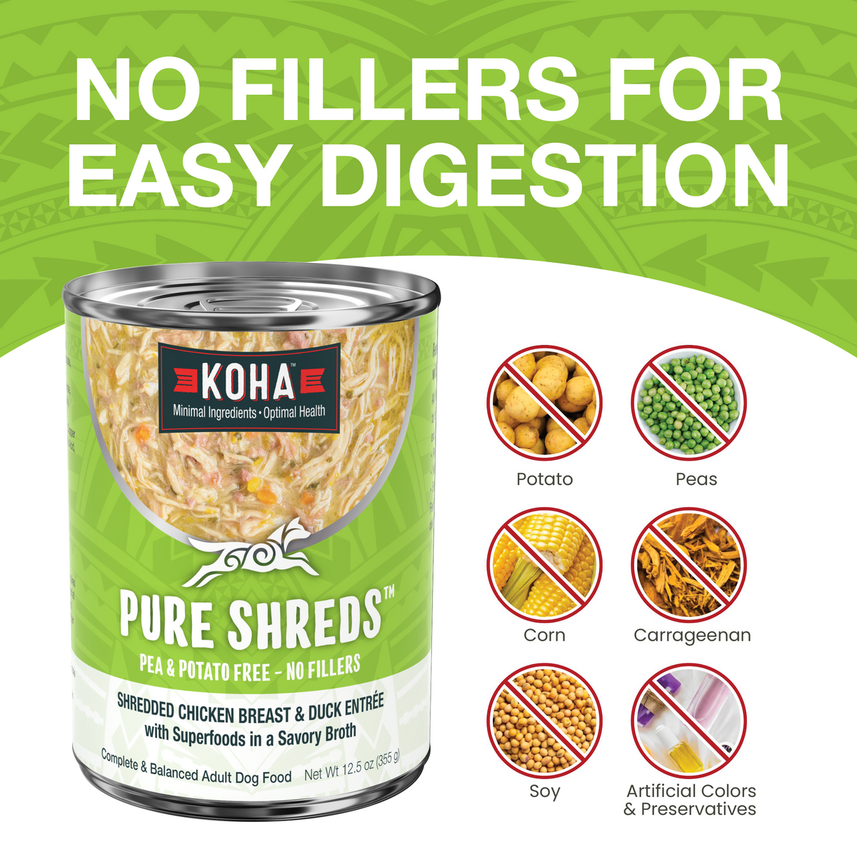 KOHA Pure Shreds chicken and duck can with text that says No Fillers for Easy Digestion and icons of fillers that are not in the food including potatoes, peas, corn, carrageenan, soy and artificial colors and preservatives on a white background
