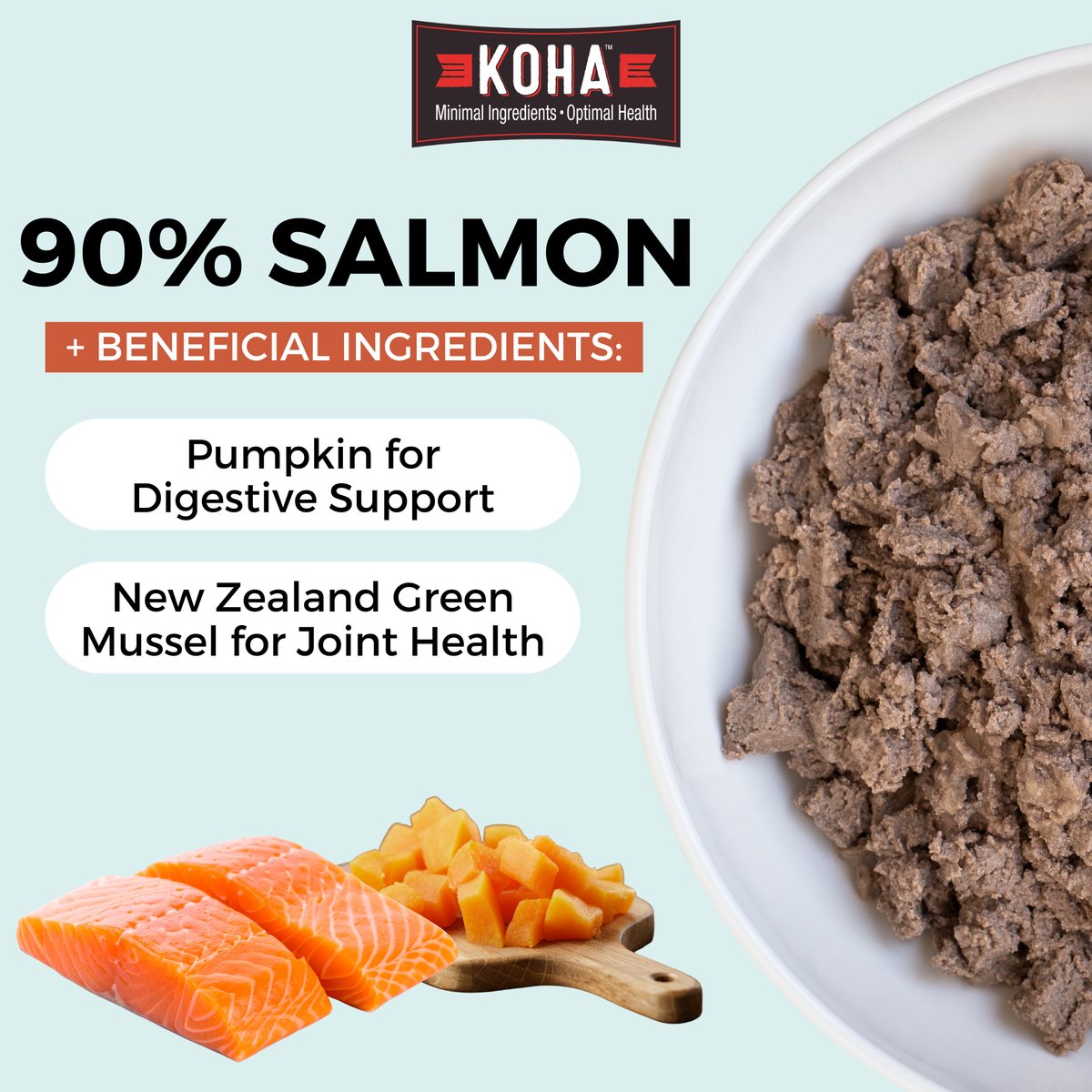 Graphic with a light blue background and a KOHA logo at the top. There is half a bowl of paté textured dog food in a white bowl on the side and images of meat and pumpkin at the bottom. The copy says 90% Salmon plus beneficial ingredients and pumpkin for digestive support and new zealand green mussel for joint health.
