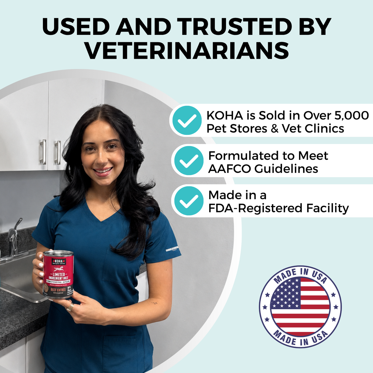 A woman in blue medical scrubs holding a can of KOHA pet food. The copy says Used and Trusted by Veterinarians. There are three bullet points that say: KOHA is sold in over 5,000 pet stores and vet clinics, formulated to meet AAFCO guidelines, and Made in an FDA registered facility. There is a graphic representing the American Flag that says Made in the USA.
