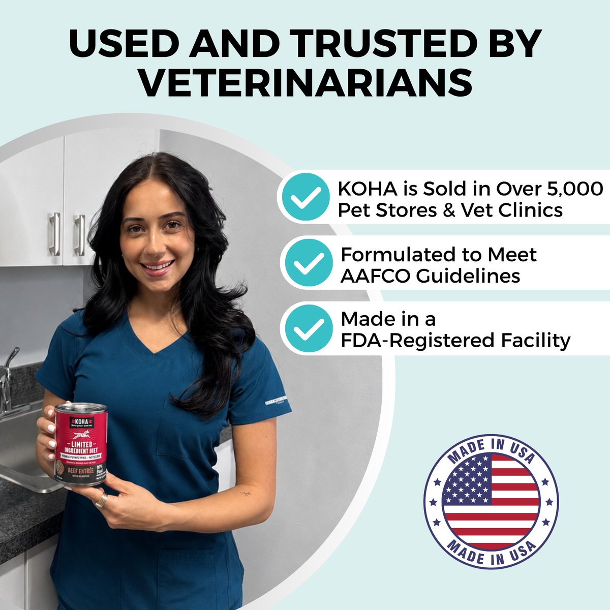 A woman in blue medical scrubs holding a can of KOHA pet food. The copy says Used and Trusted by Veterinarians. There are three bullet points that say: KOHA is sold in over 5,000 pet stores and vet clinics, formulated to meet AAFCO guidelines, and Made in an FDA registered facility. There is a graphic representing the American Flag that says Made in the USA.
