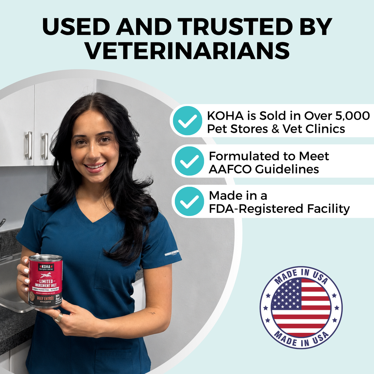 A woman in blue medical scrubs holding a can of KOHA pet food. The copy says Used and Trusted by Veterinarians. There are three bullet points that say: KOHA is sold in over 5,000 pet stores and vet clinics, formulated to meet AAFCO guidelines, and Made in an FDA registered facility. There is a graphic representing the American Flag that says Made in the USA.
