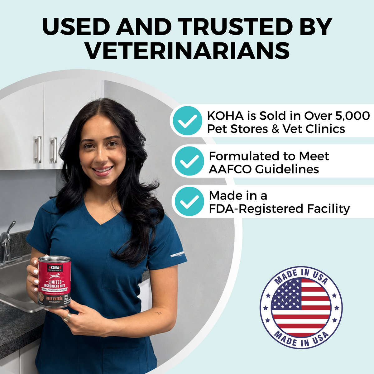 A woman in blue medical scrubs holding a can of KOHA pet food. The copy says Used and Trusted by Veterinarians. There are three bullet points that say: KOHA is sold in over 5,000 pet stores and vet clinics, formulated to meet AAFCO guidelines, and Made in an FDA registered facility. There is a graphic representing the American Flag that says Made in the USA.
